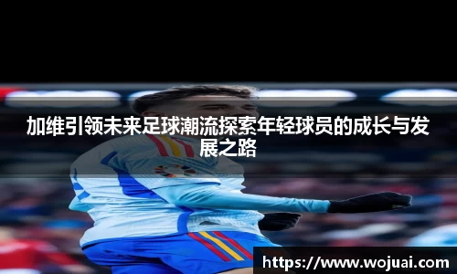 加维引领未来足球潮流探索年轻球员的成长与发展之路