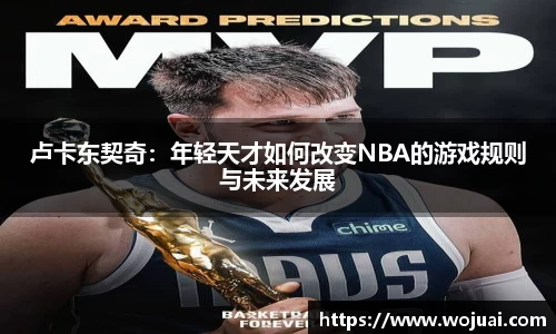 卢卡东契奇：年轻天才如何改变NBA的游戏规则与未来发展